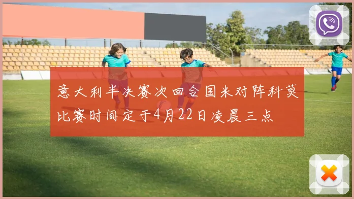 意大利半决赛次回合国米对阵科莫比赛时间定于4月22日凌晨三点