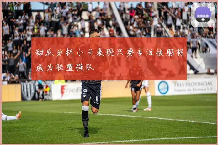 甜瓜分析小卡表现只要专注快船将成为联盟强队