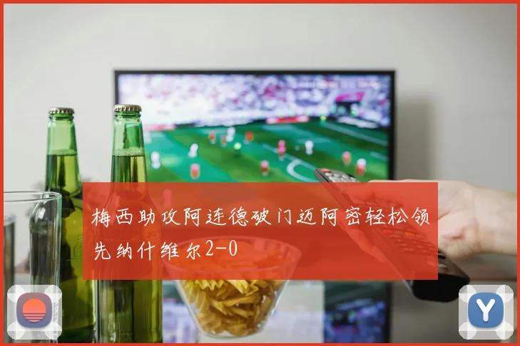 梅西助攻阿连德破门迈阿密轻松领先纳什维尔2-0